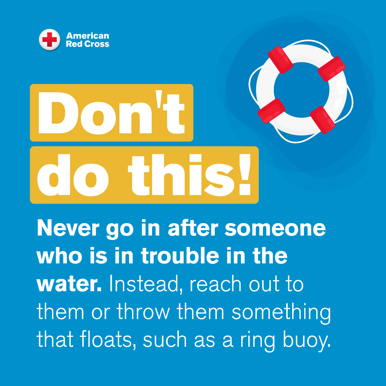 This is what you should not do! Never go after someone in distress in the water. Instead, offer them your hand or throw them something that floats, such as a life preserver.