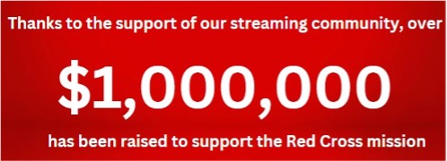 Thanks to the support of our streaming community, over $1,000,000 has beenr aised to support the Red Cross mission