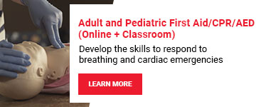 Adult and Pediatric First Aid/CPR/AED (Online + Classroom). Develop the skills to respond to breathing and cardiac emergencies. Learn more